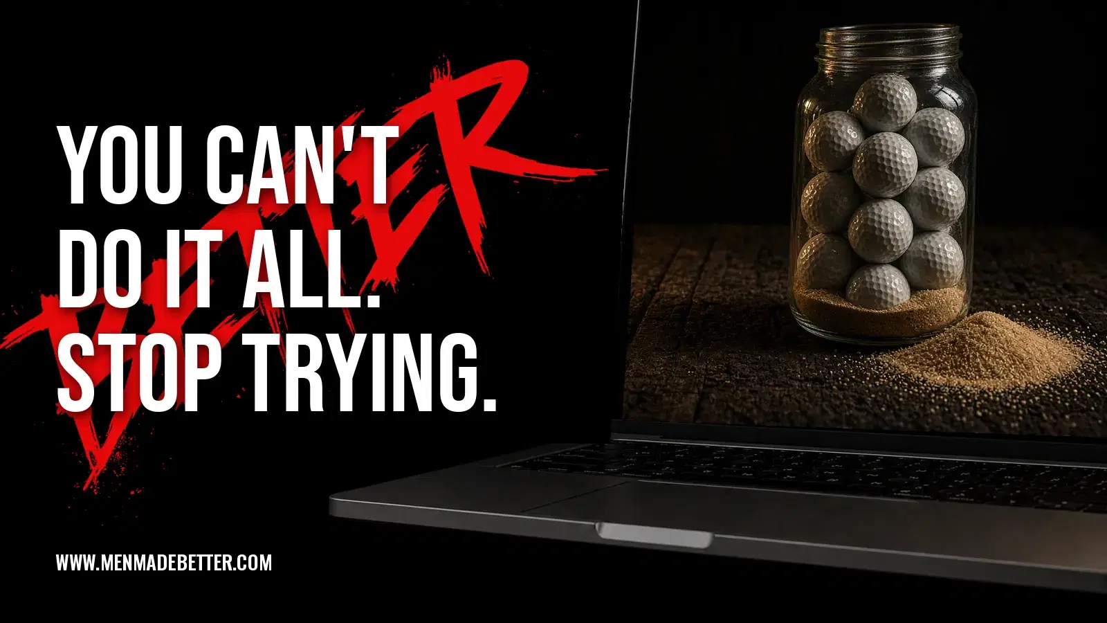 Black BETTER graphic of You Can't Do It All Stop Trying beside a laptop showing a jar of golf balls and spilled sand